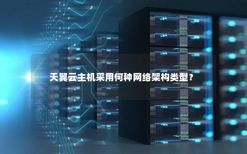 天翼云主机采用何种网络架构类型？