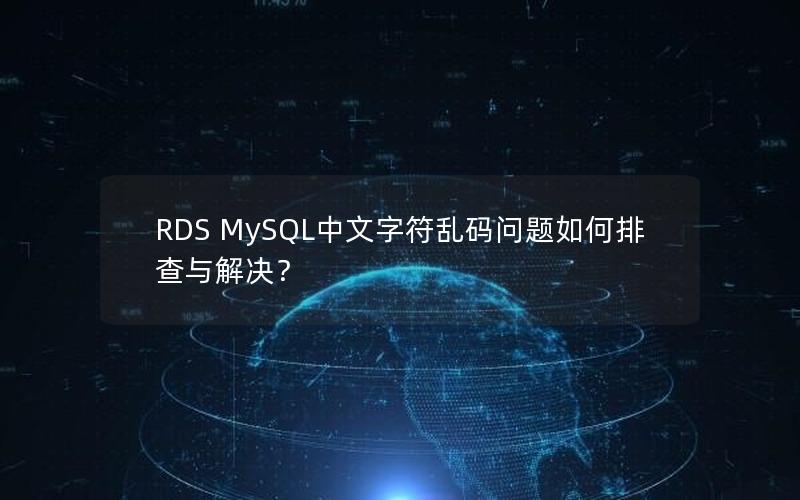 RDS MySQL中文字符乱码问题如何排查与解决？