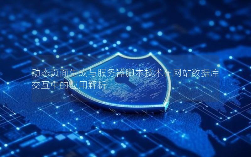 动态页面生成与服务器脚本技术在网站数据库交互中的应用解析