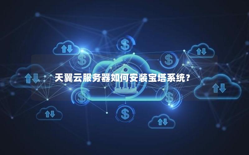 天翼云服务器如何安装宝塔系统？