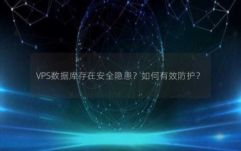 VPS数据库存在安全隐患？如何有效防护？