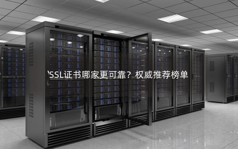 SSL证书哪家更可靠？权威推荐榜单