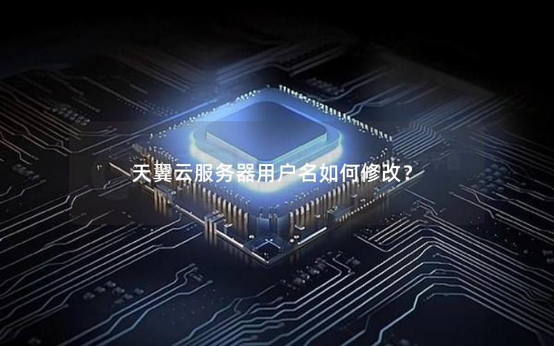 天翼云服务器用户名如何修改？