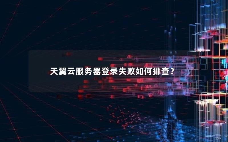天翼云服务器登录失败如何排查？