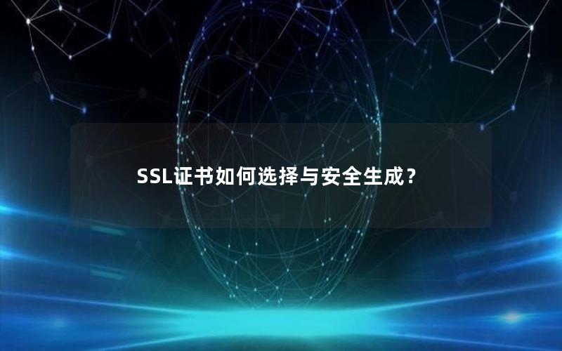 SSL证书如何选择与安全生成？