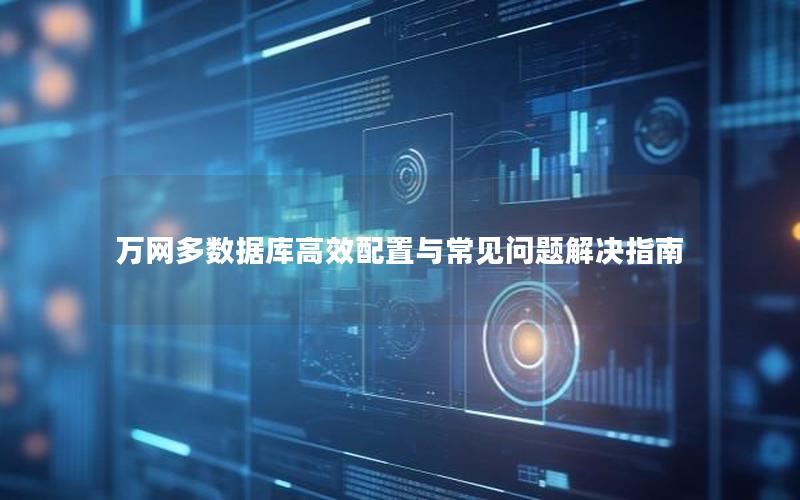 万网多数据库高效配置与常见问题解决指南