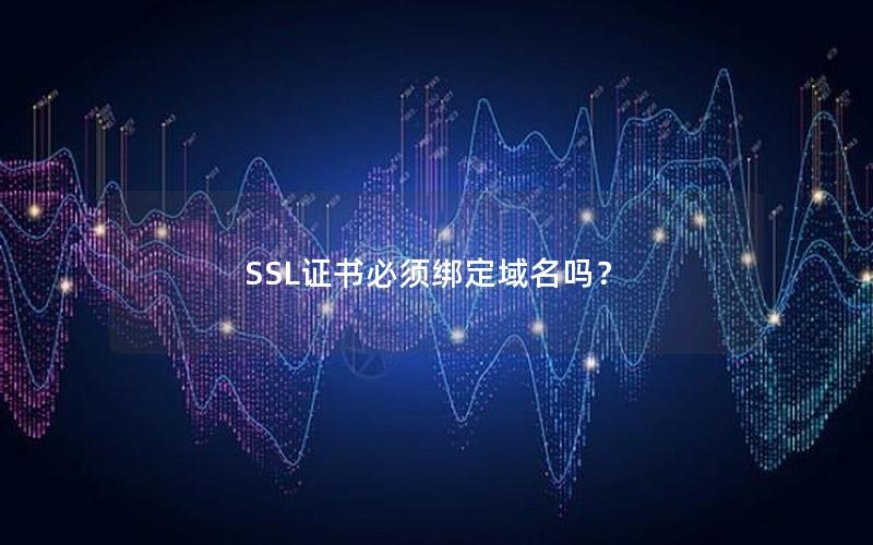 SSL证书必须绑定域名吗？
