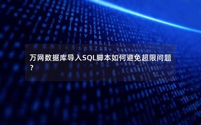 万网数据库导入SQL脚本如何避免超限问题？