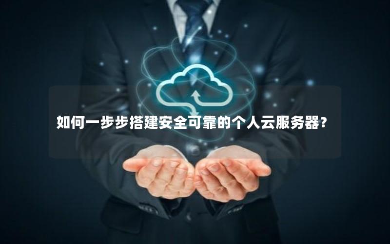如何一步步搭建安全可靠的个人云服务器？