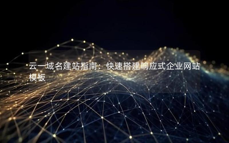 云一域名建站指南：快速搭建响应式企业网站模板