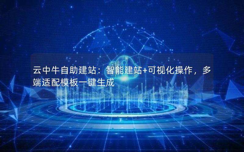 云中牛自助建站：智能建站+可视化操作，多端适配模板一键生成