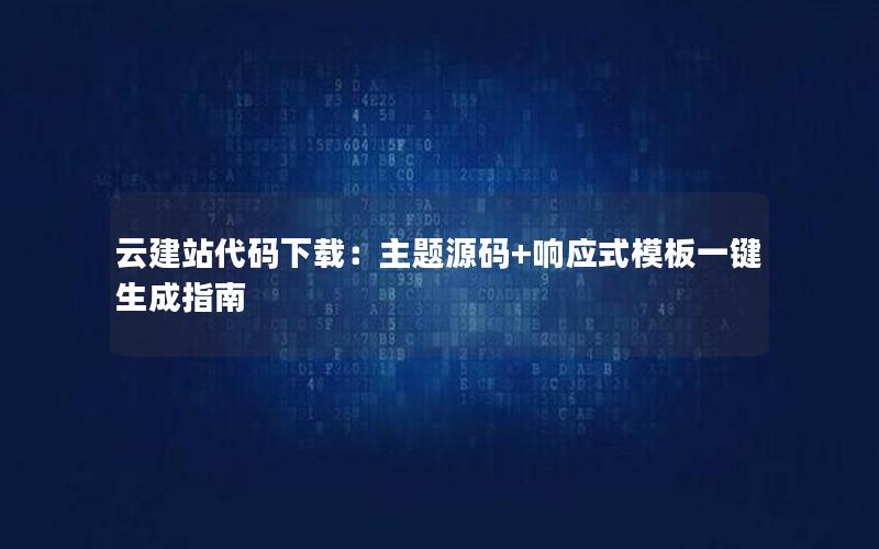 云建站代码下载：主题源码+响应式模板一键生成指南
