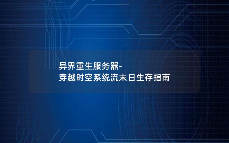 异界重生服务器-穿越时空系统流末日生存指南