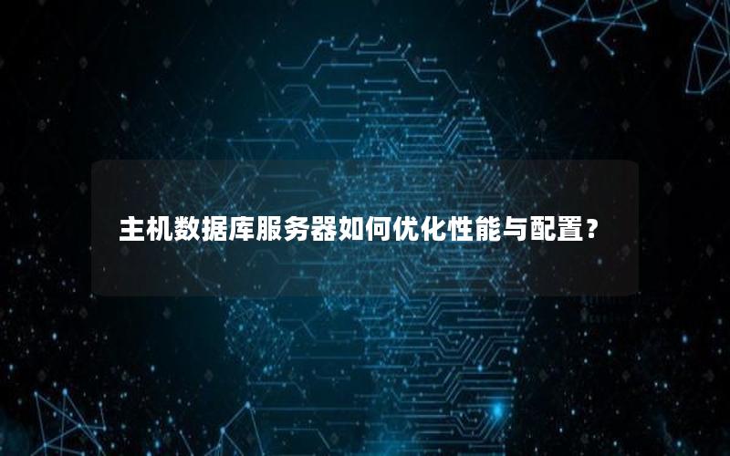 主机数据库服务器如何优化性能与配置？