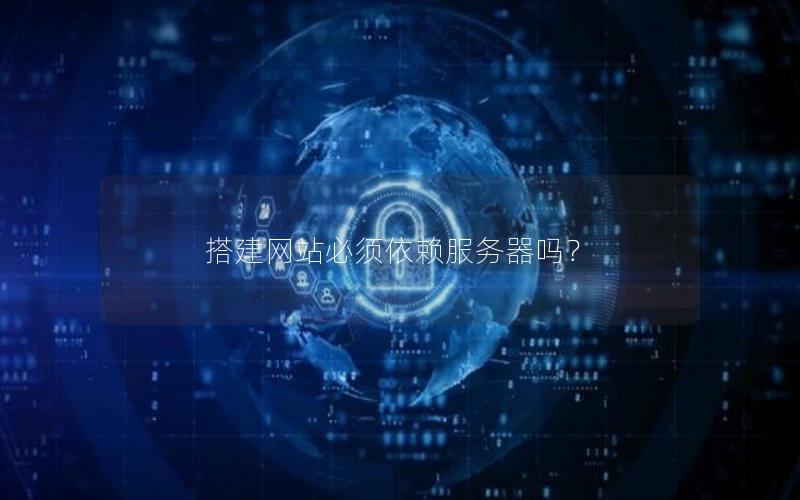 搭建网站必须依赖服务器吗？