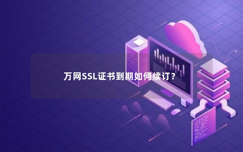 万网SSL证书到期如何续订？