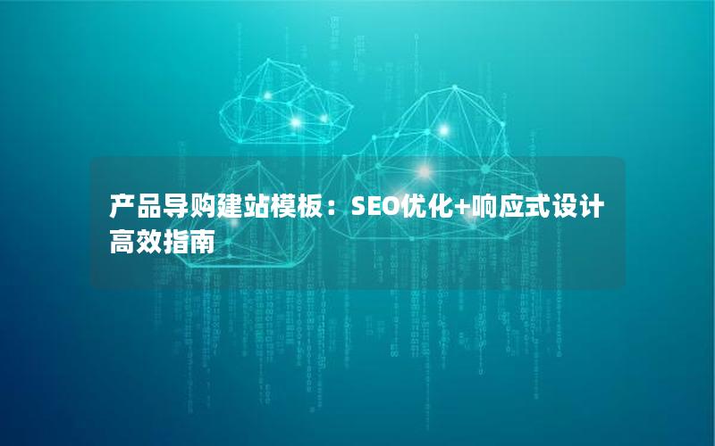 产品导购建站模板：SEO优化+响应式设计高效指南