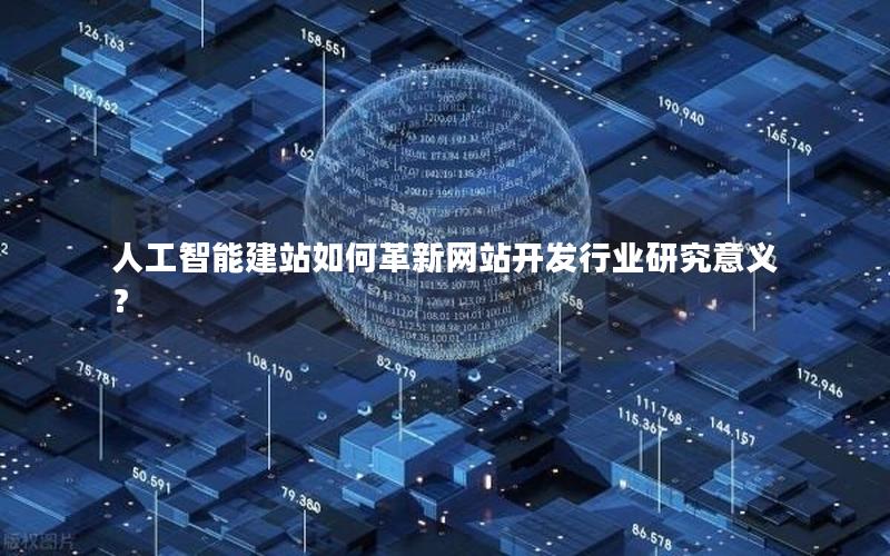 人工智能建站如何革新网站开发行业研究意义？