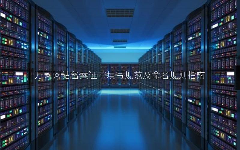 万网网站备案证书填写规范及命名规则指南