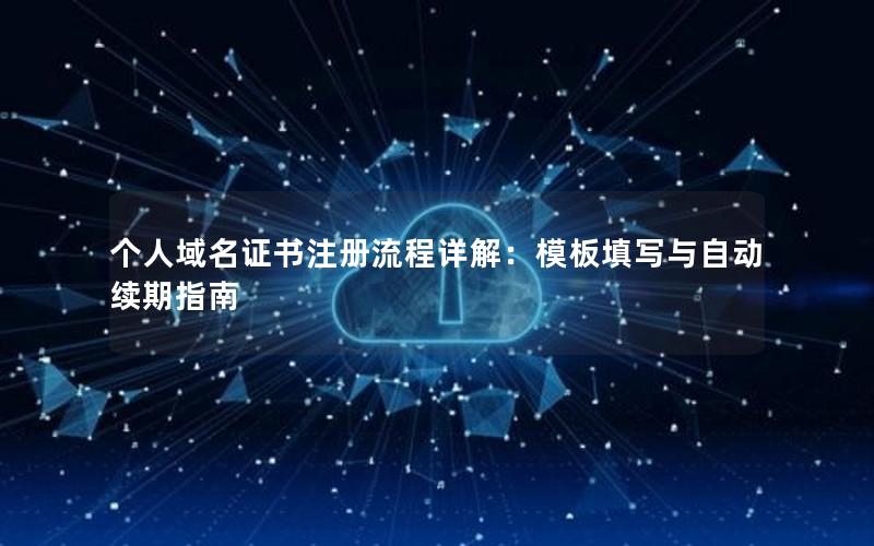 个人域名证书注册流程详解：模板填写与自动续期指南