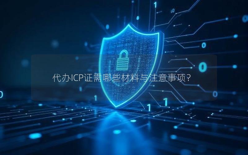 代办ICP证需哪些材料与注意事项？
