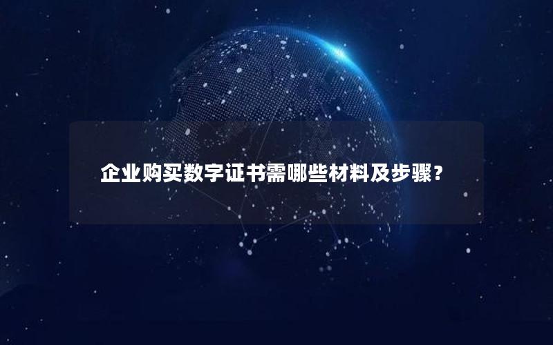 企业购买数字证书需哪些材料及步骤？