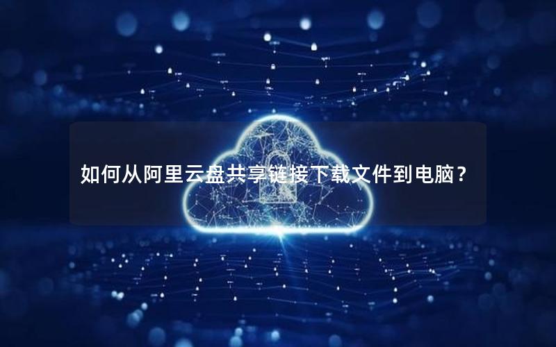 如何从阿里云盘共享链接下载文件到电脑？