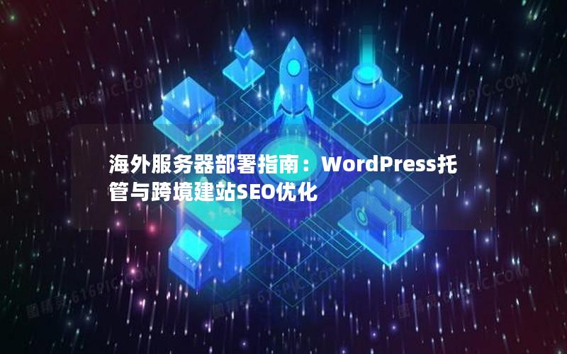 海外服务器部署指南：WordPress托管与跨境建站SEO优化