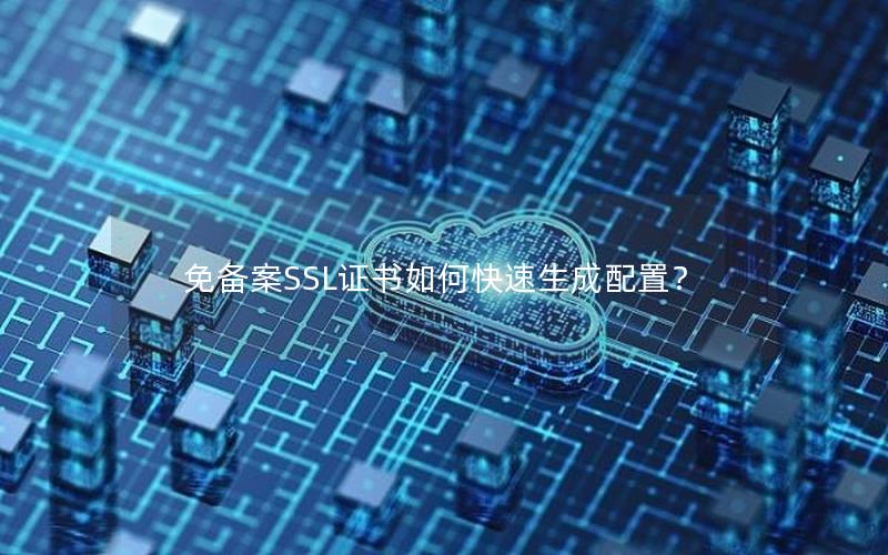 免备案SSL证书如何快速生成配置？