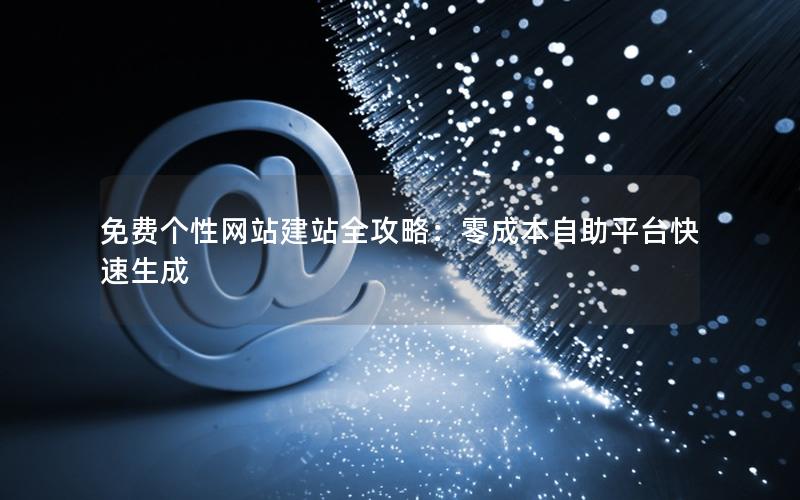 免费个性网站建站全攻略：零成本自助平台快速生成