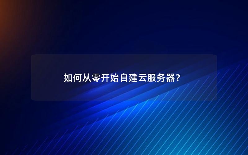 如何从零开始自建云服务器？