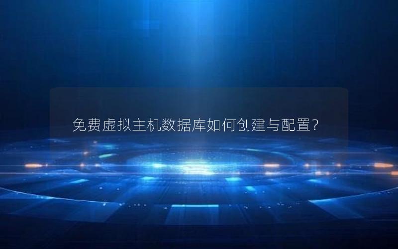 免费虚拟主机数据库如何创建与配置？
