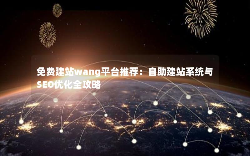 免费建站wang平台推荐：自助建站系统与SEO优化全攻略
