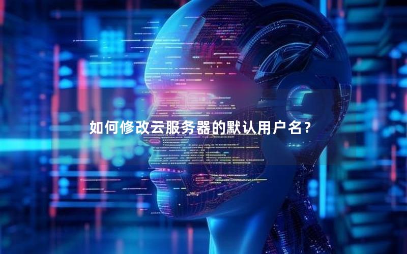如何修改云服务器的默认用户名？