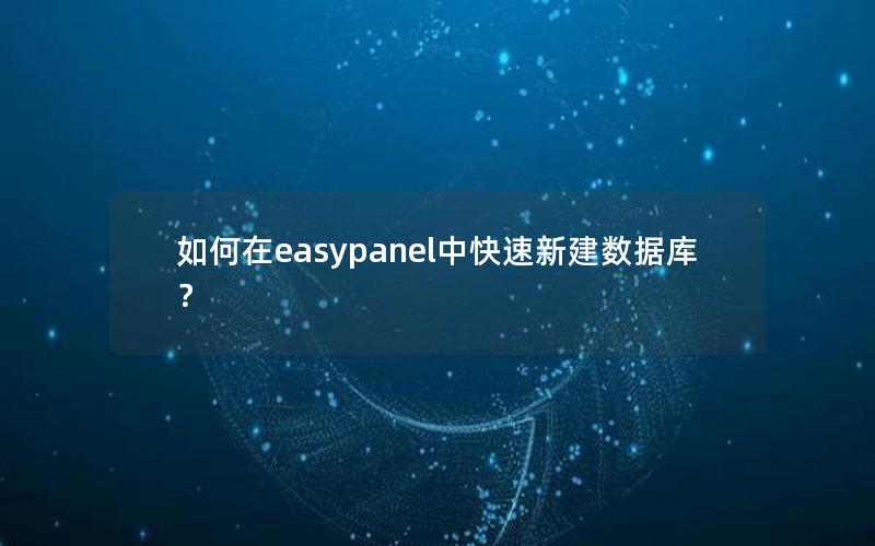 如何在easypanel中快速新建数据库？