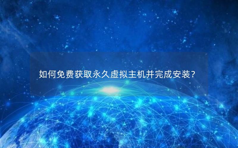 如何免费获取永久虚拟主机并完成安装？
