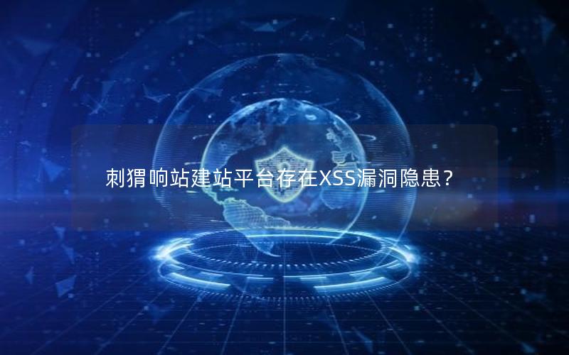 刺猬响站建站平台存在XSS漏洞隐患？
