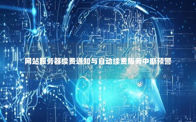 网站服务器续费通知与自动续费服务中断预警