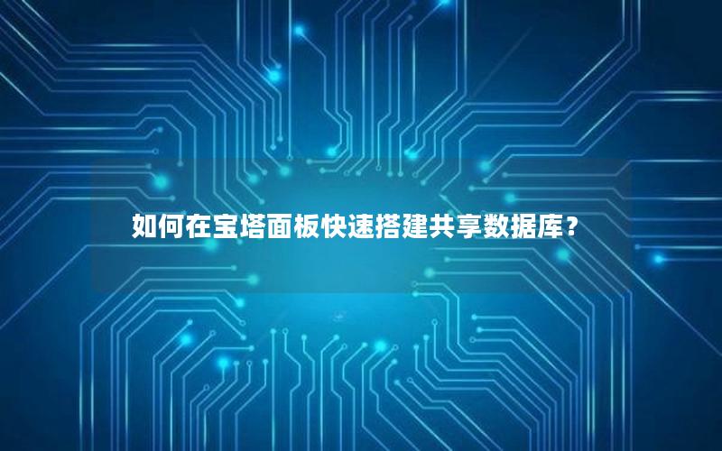 如何在宝塔面板快速搭建共享数据库？