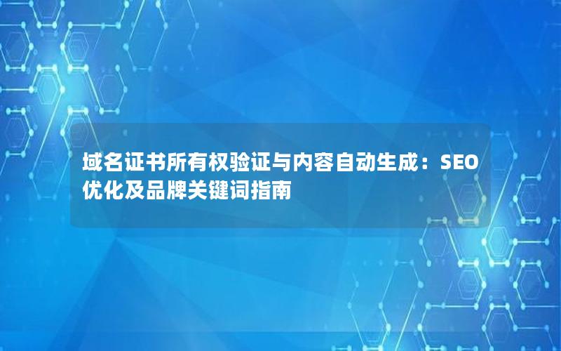 域名证书所有权验证与内容自动生成：SEO优化及品牌关键词指南