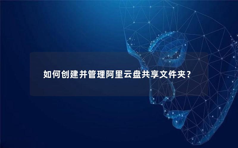 如何创建并管理阿里云盘共享文件夹？
