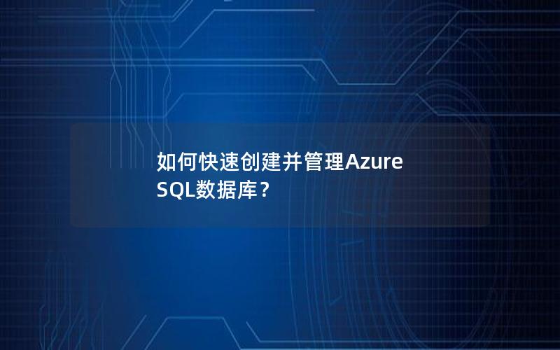 如何快速创建并管理Azure SQL数据库？