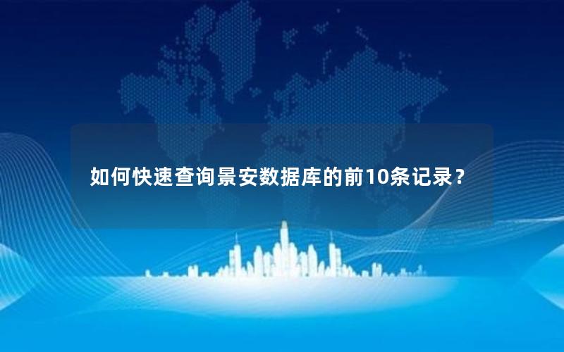 如何快速查询景安数据库的前10条记录？