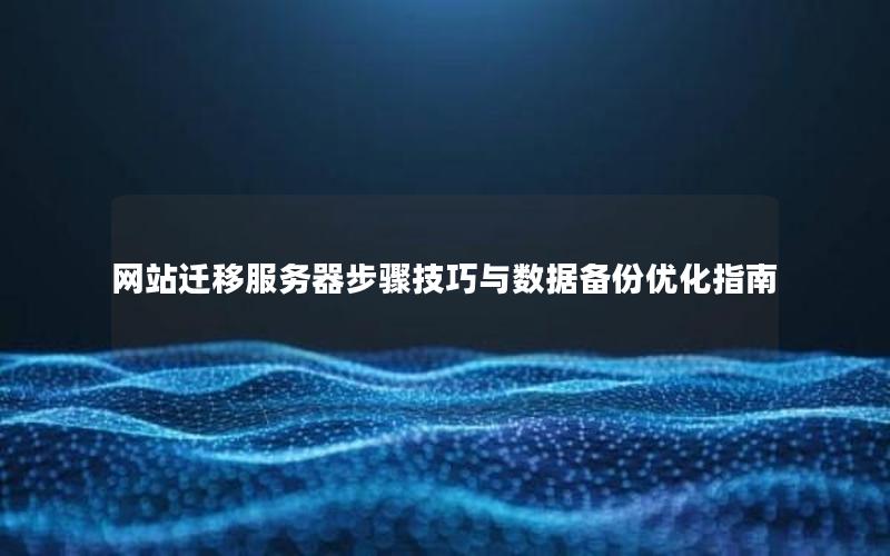 网站迁移服务器步骤技巧与数据备份优化指南