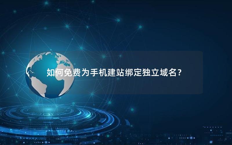 如何免费为手机建站绑定独立域名？