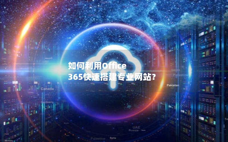 如何利用Office 365快速搭建专业网站？