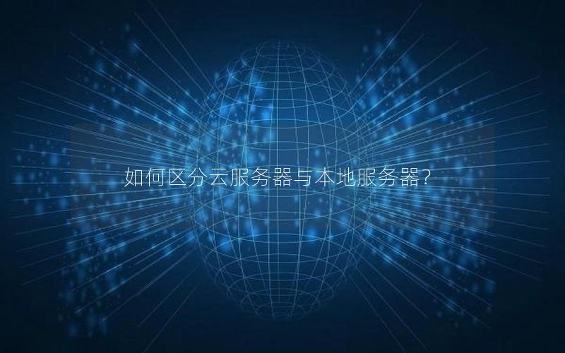 如何区分云服务器与本地服务器？