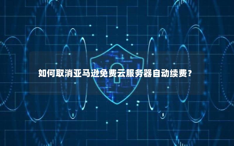 如何取消亚马逊免费云服务器自动续费？