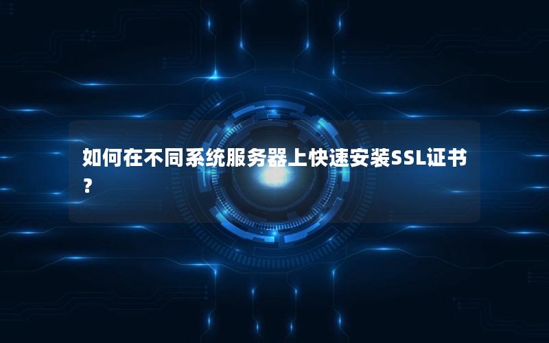 如何在不同系统服务器上快速安装SSL证书？