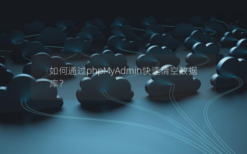 如何通过phpMyAdmin快速清空数据库？